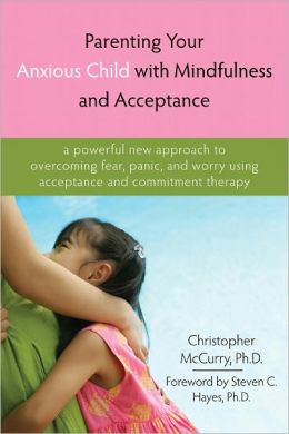 Parenting your anxious child with mindfulness and acceptance